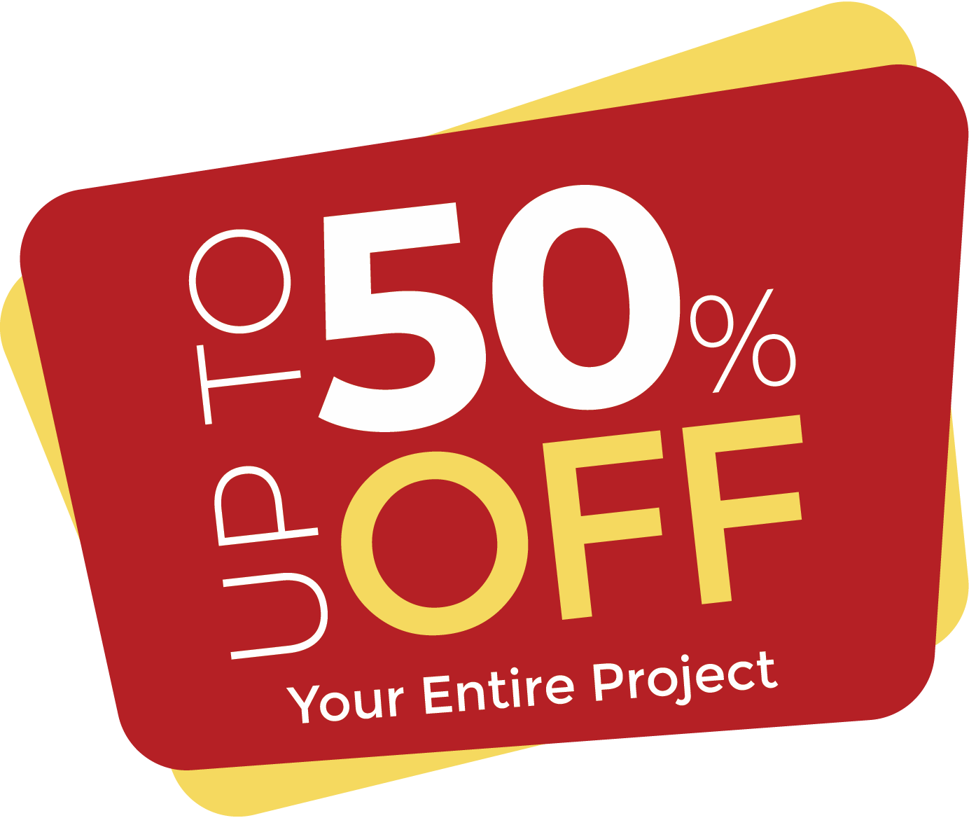 Up to 50% off your entire project*